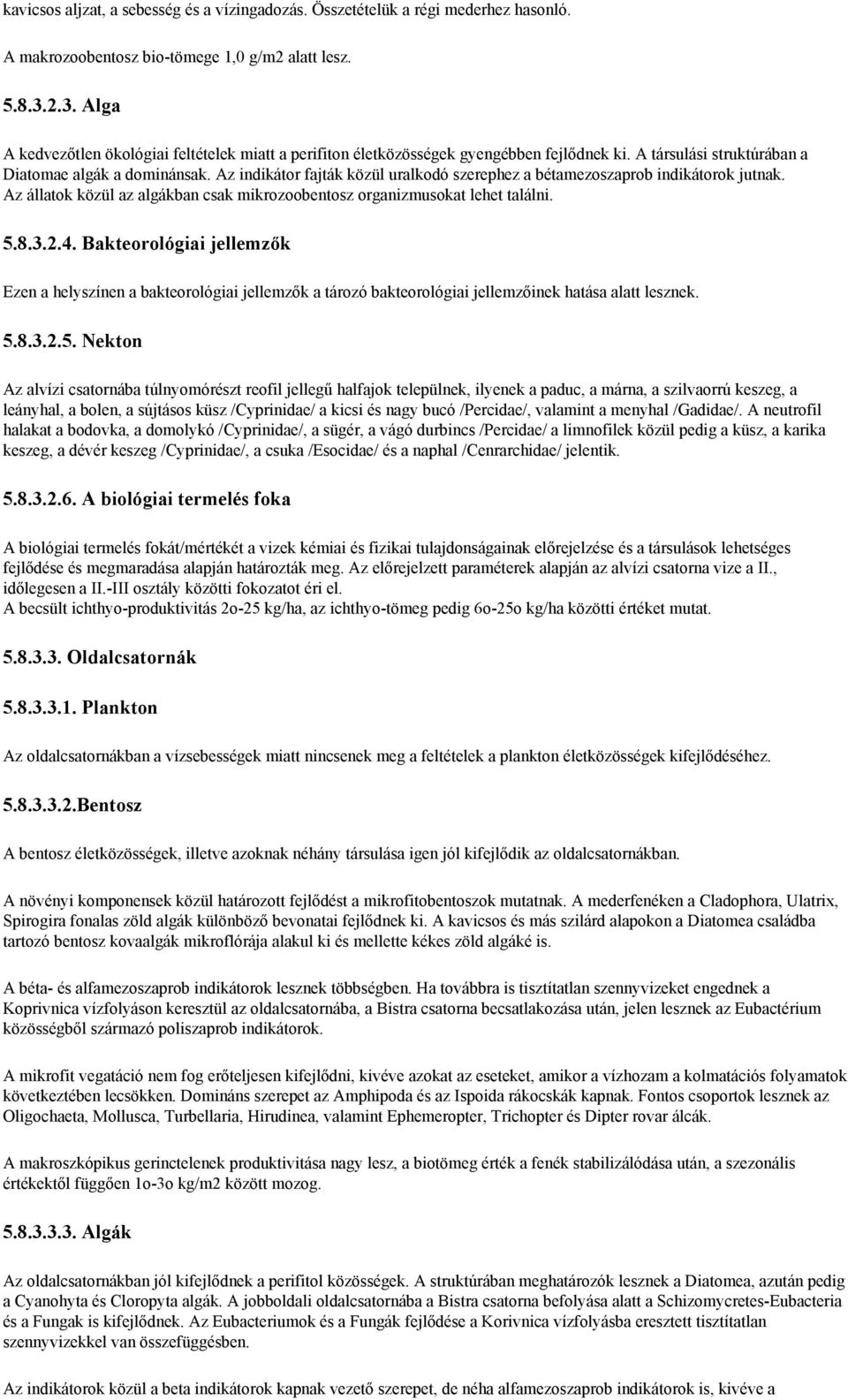 Az indikátor fajták közül uralkodó szerephez a bétamezoszaprob indikátorok jutnak. Az állatok közül az algákban csak mikrozoobentosz organizmusokat lehet találni. 5.8.3.2.4.