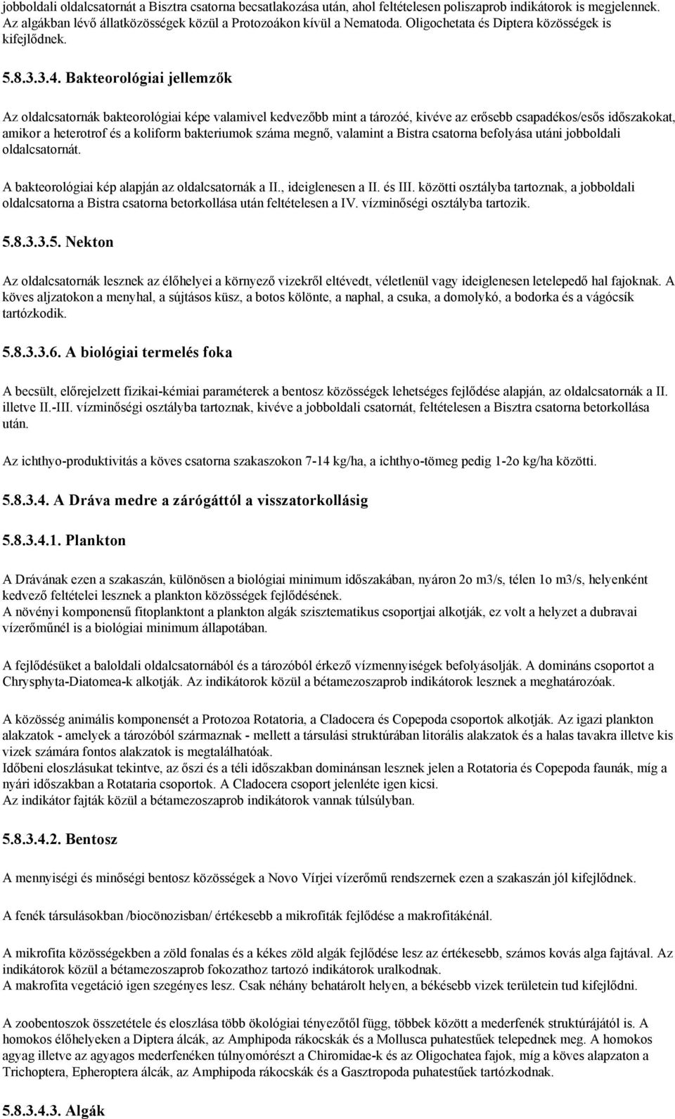 Bakteorológiai jellemzők Az oldalcsatornák bakteorológiai képe valamivel kedvezőbb mint a tározóé, kivéve az erősebb csapadékos/esős időszakokat, amikor a heterotrof és a koliform bakteriumok száma