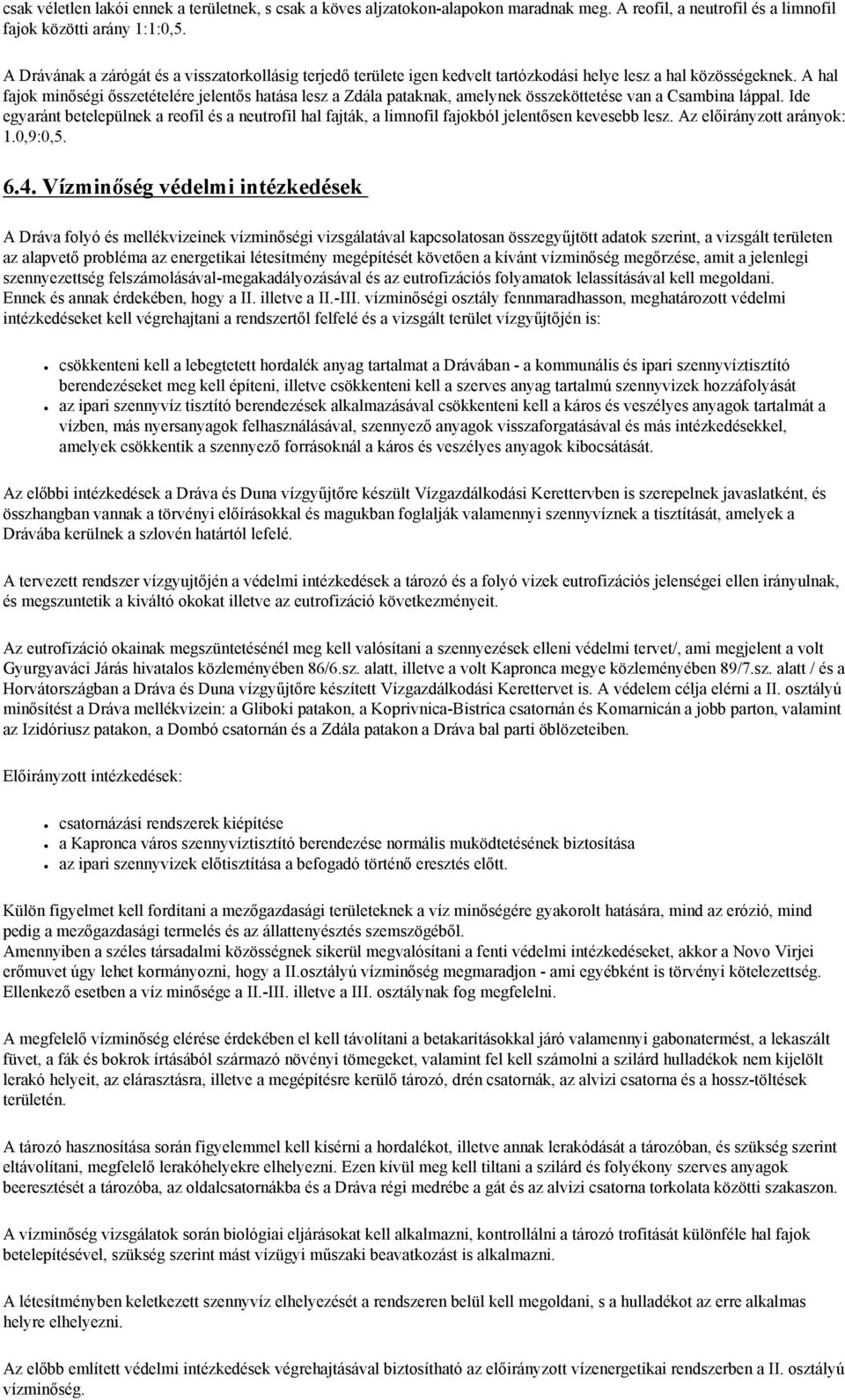 A hal fajok minőségi ősszetételére jelentős hatása lesz a Zdála pataknak, amelynek összeköttetése van a Csambina láppal.