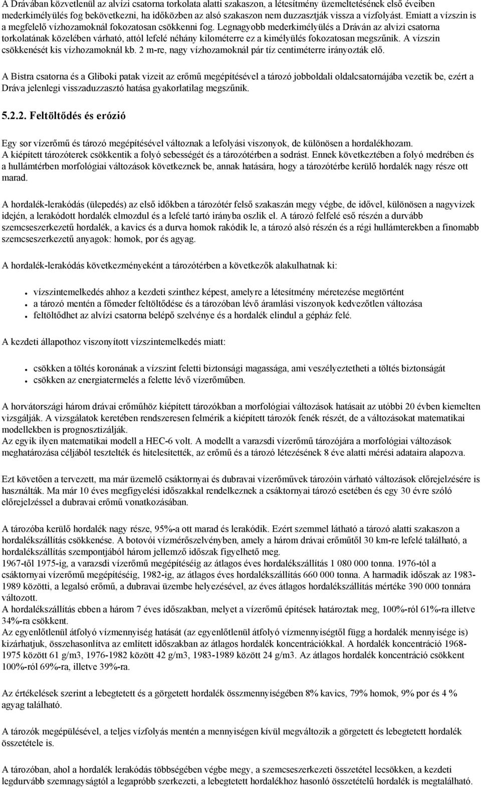 Legnagyobb mederkimélyülés a Dráván az alvizi csatorna torkolatának közelében várható, attól lefelé néhány kilométerre ez a kimélyülés fokozatosan megszűnik.