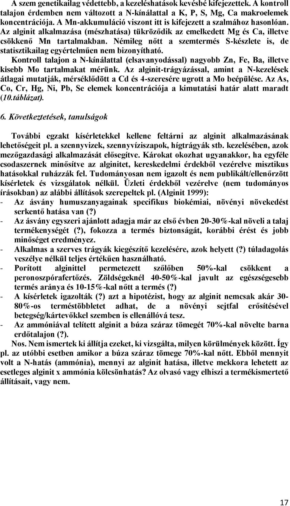 Némileg nőtt a szemtermés S-készlete is, de statisztikailag egyértelműen nem bizonyítható. Kontroll talajon a N-kínálattal (elsavanyodással) nagyobb Zn, Fe, Ba, illetve kisebb Mo tartalmakat mérünk.