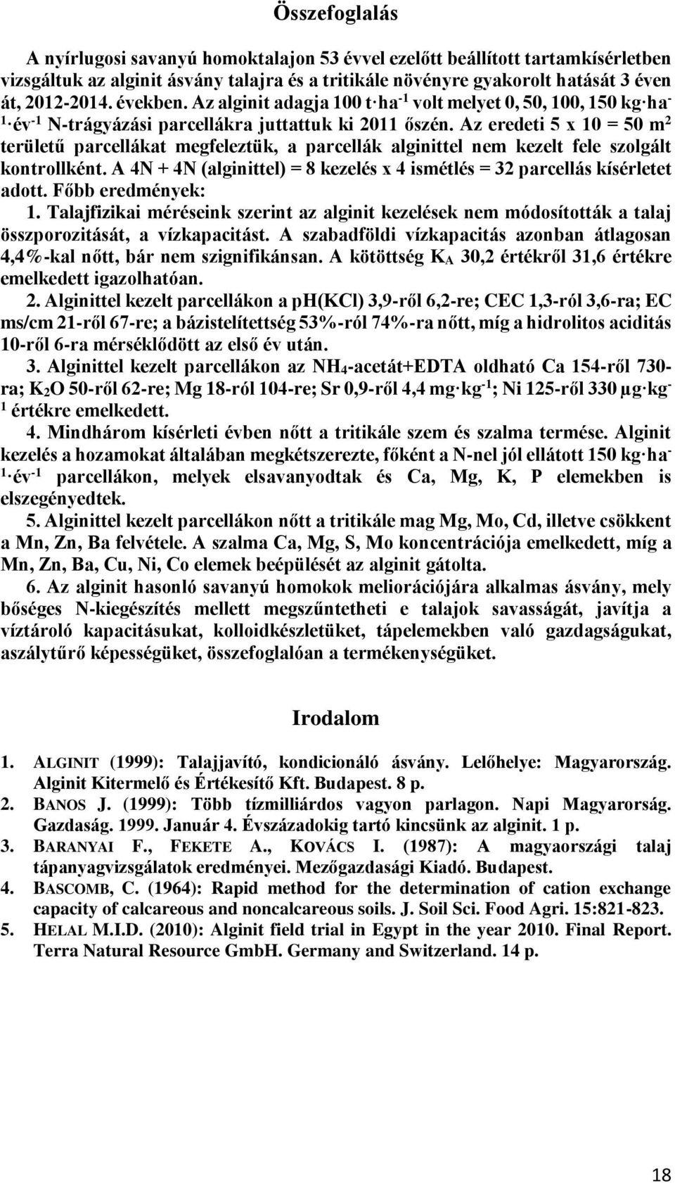 Az eredeti 5 x 10 = 50 m 2 területű parcellákat megfeleztük, a parcellák alginittel nem kezelt fele szolgált kontrollként.