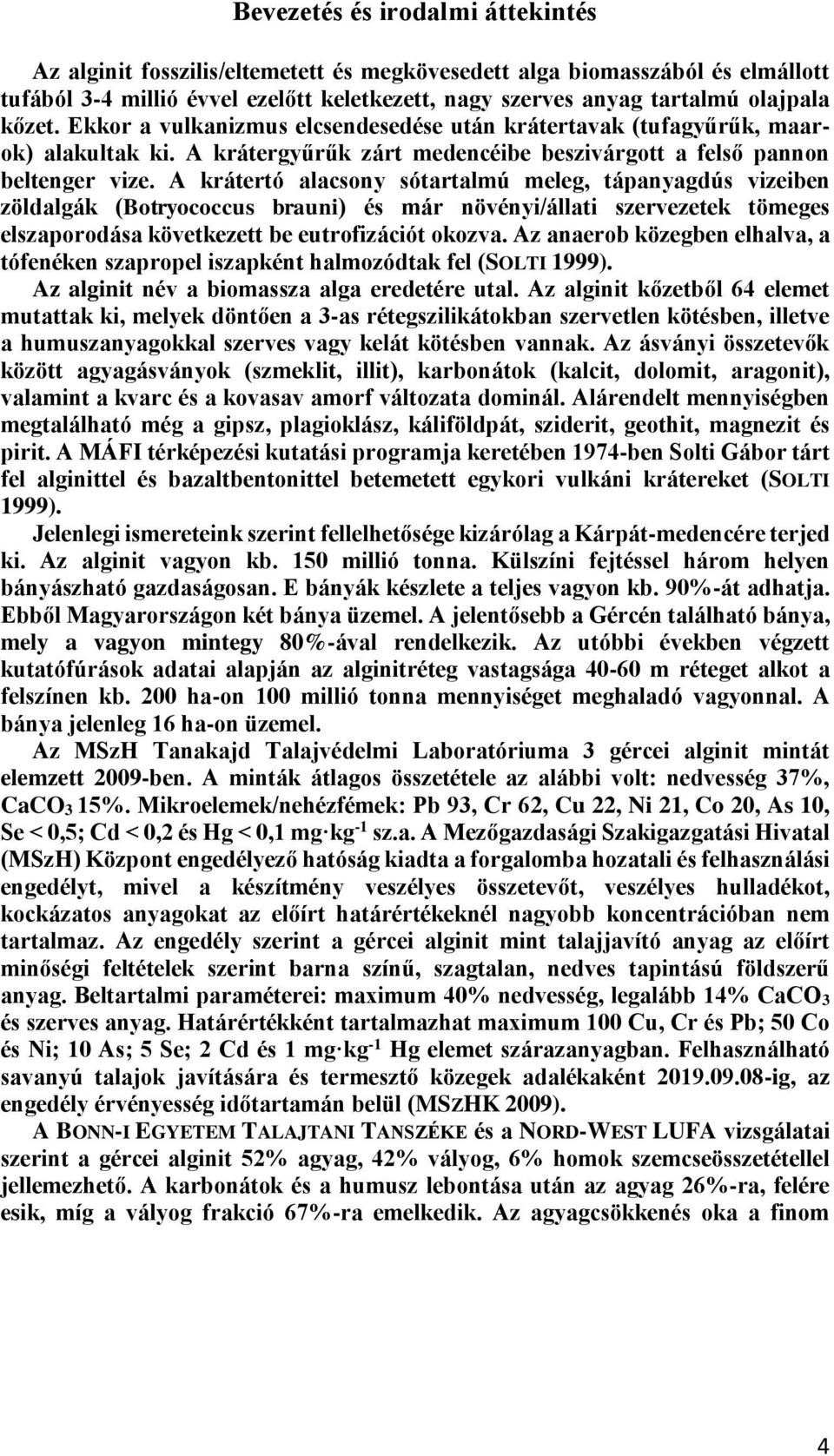 A krátertó alacsony sótartalmú meleg, tápanyagdús vizeiben zöldalgák (Botryococcus brauni) és már növényi/állati szervezetek tömeges elszaporodása következett be eutrofizációt okozva.