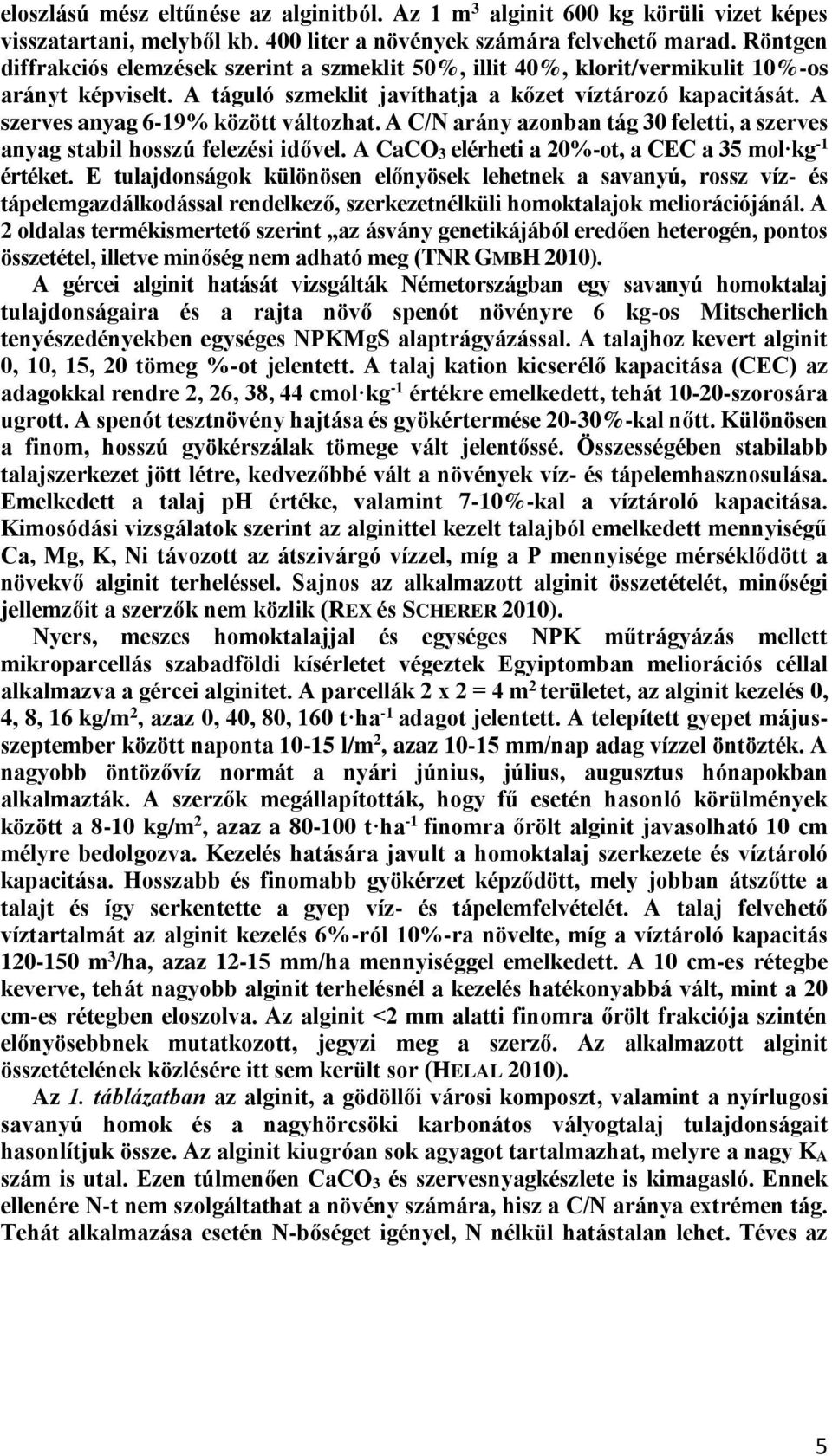 A szerves anyag 6-19% között változhat. A C/N arány azonban tág 30 feletti, a szerves anyag stabil hosszú felezési idővel. A CaCO 3 elérheti a 20%-ot, a CEC a 35 mol kg -1 értéket.