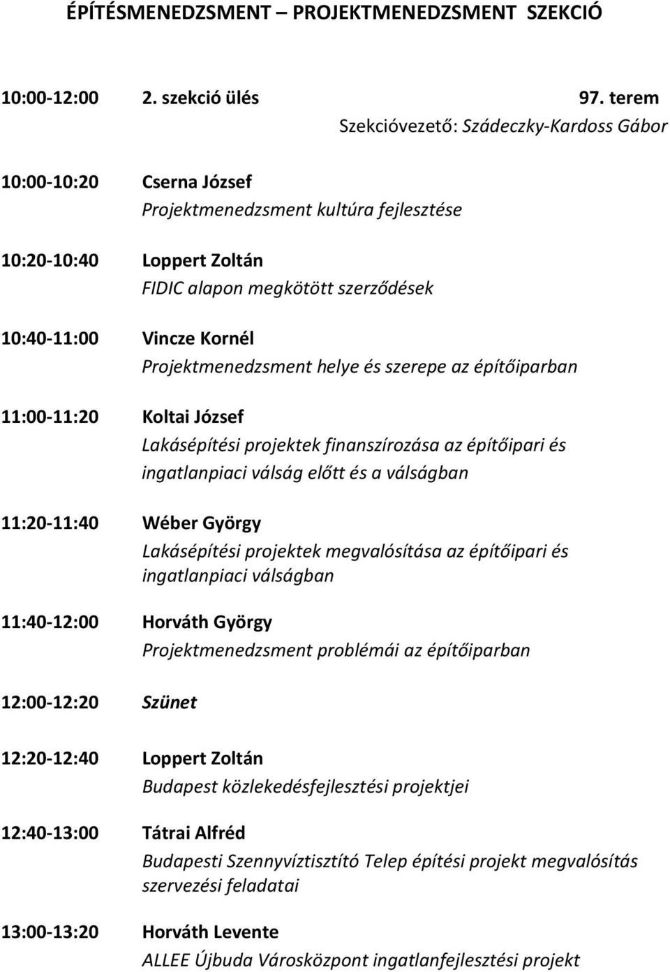 Projektmenedzsment helye és szerepe az építőiparban 11:00-11:20 Koltai József Lakásépítési projektek finanszírozása az építőipari és ingatlanpiaci válság előtt és a válságban 11:20-11:40 Wéber György