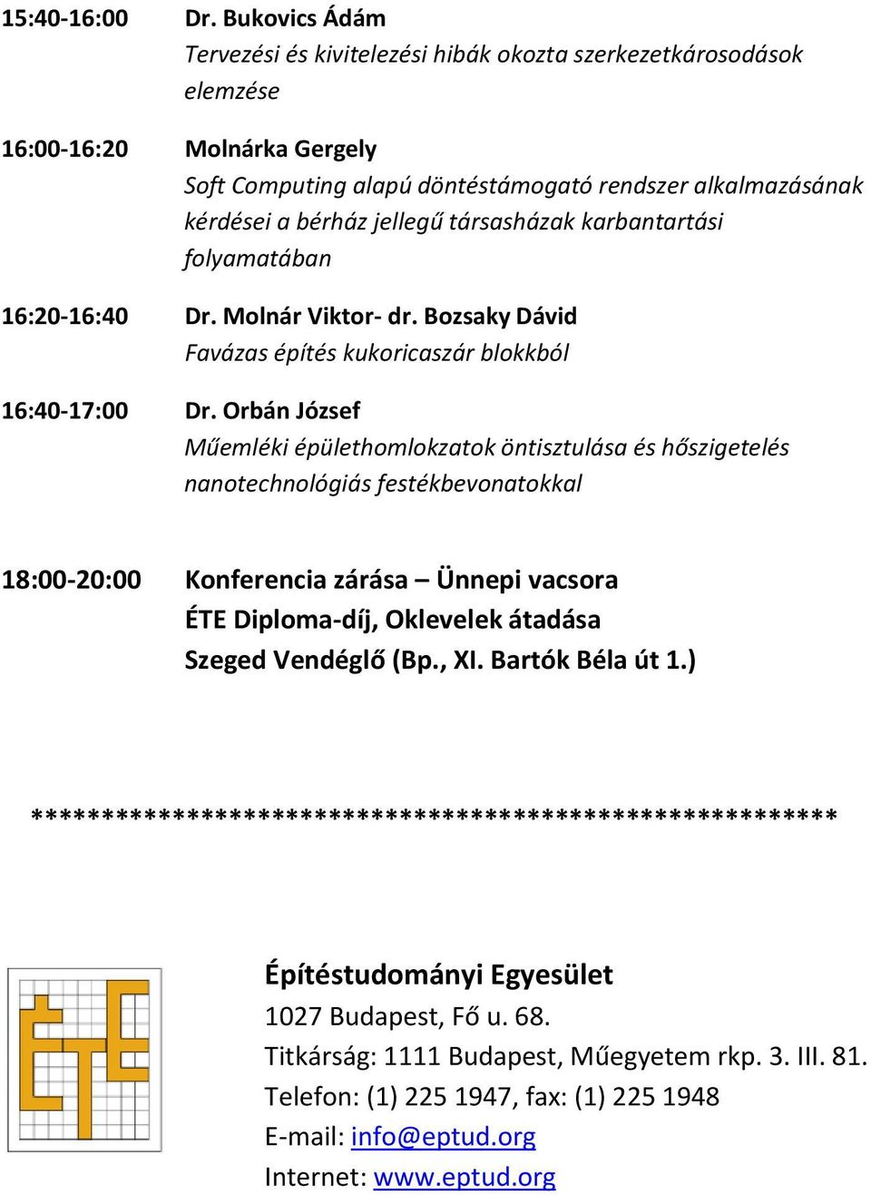 társasházak karbantartási folyamatában 16:20-16:40 Dr. Molnár Viktor- dr. Bozsaky Dávid Favázas építés kukoricaszár blokkból 16:40-17:00 Dr.