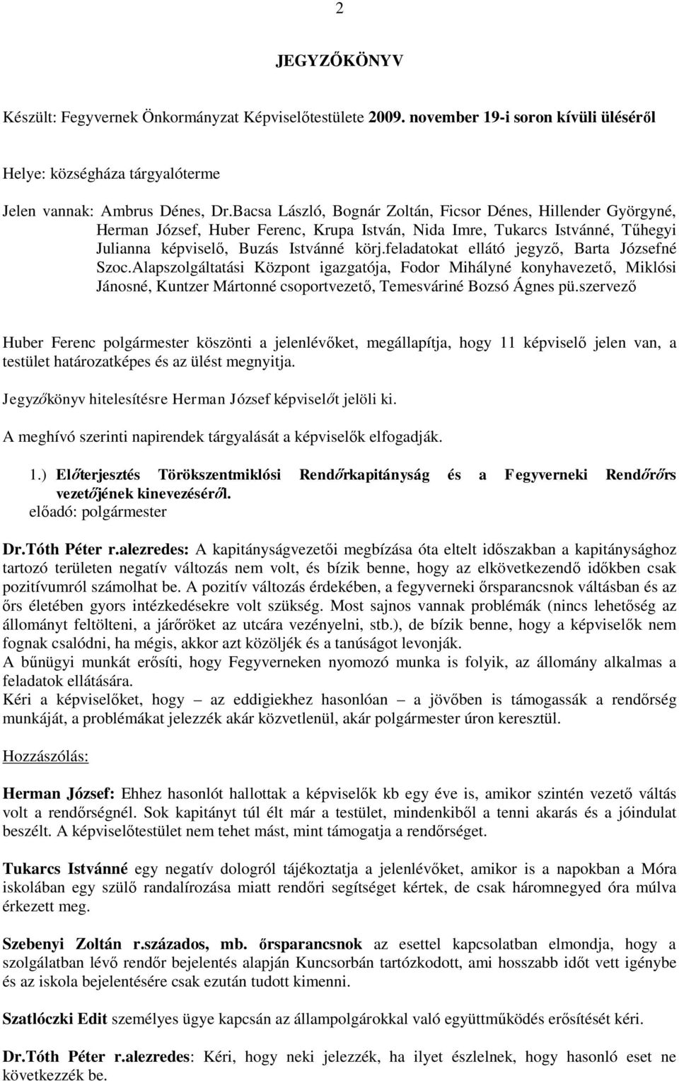 feladatokat ellátó jegyző, Barta Józsefné Szoc.Alapszolgáltatási Központ igazgatója, Fodor Mihályné konyhavezető, Miklósi Jánosné, Kuntzer Mártonné csoportvezető, Temesváriné Bozsó Ágnes pü.