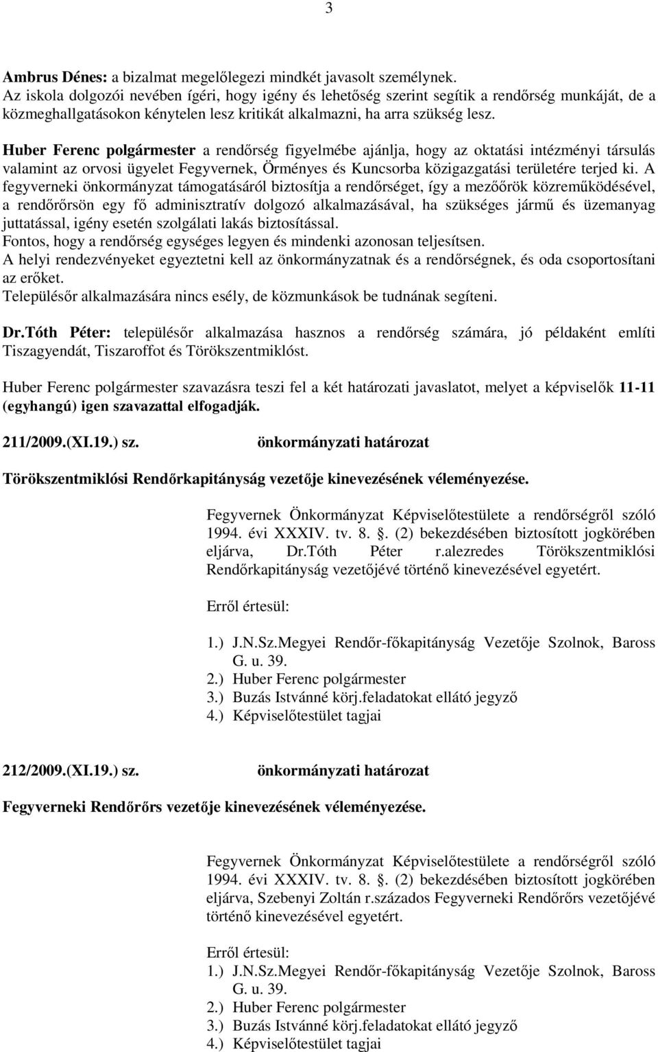 Huber Ferenc polgármester a rendőrség figyelmébe ajánlja, hogy az oktatási intézményi társulás valamint az orvosi ügyelet Fegyvernek, Örményes és Kuncsorba közigazgatási területére terjed ki.