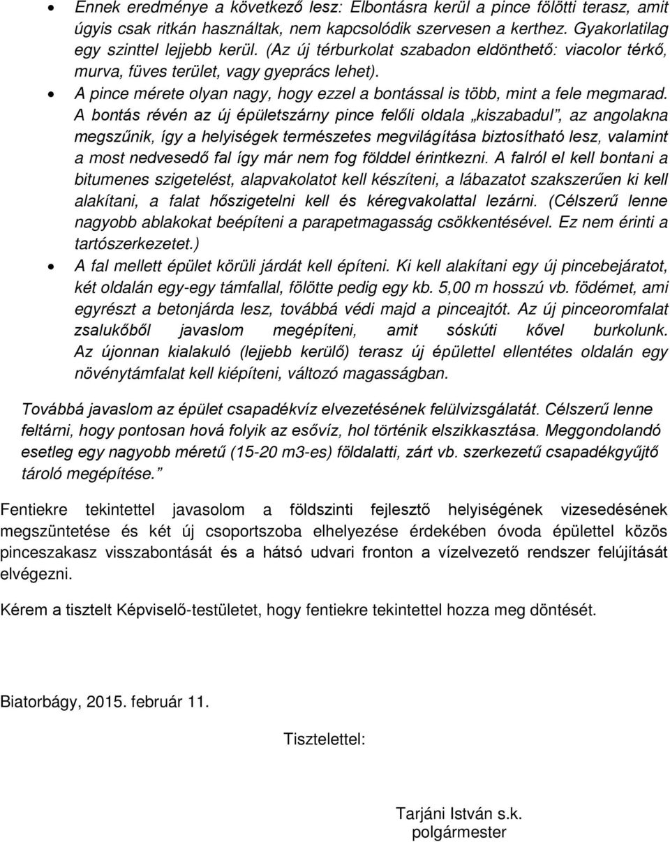 A bontás révén az új épületszárny pince felőli oldala kiszabadul, az angolakna megszűnik, így a helyiségek természetes megvilágítása biztosítható lesz, valamint a most nedvesedő fal így már nem fog