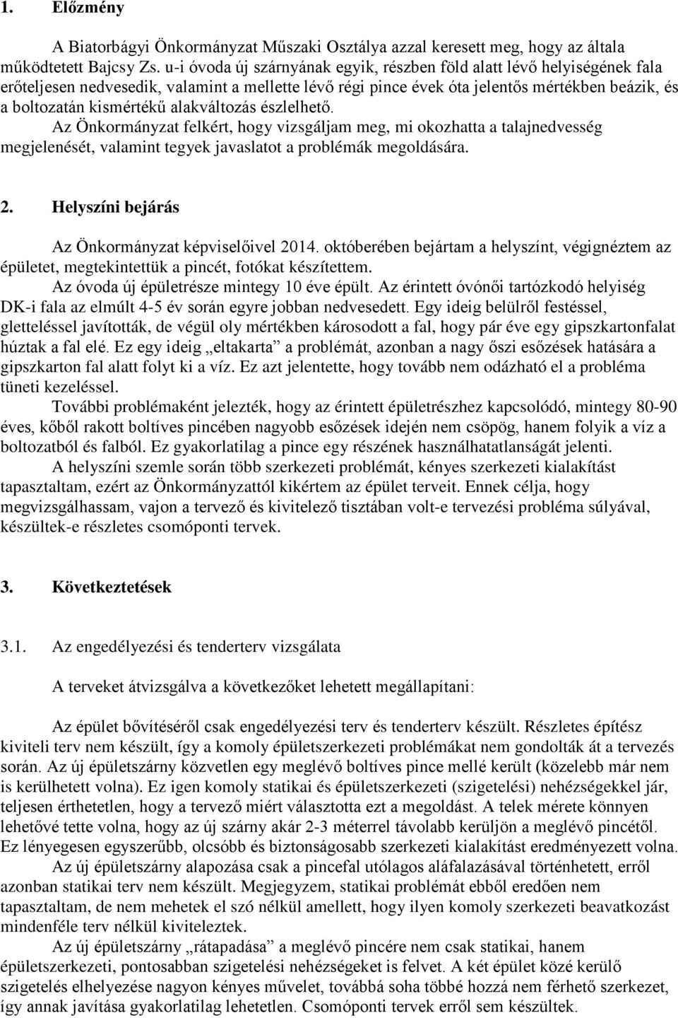 alakváltozás észlelhető. Az Önkormányzat felkért, hogy vizsgáljam meg, mi okozhatta a talajnedvesség megjelenését, valamint tegyek javaslatot a problémák megoldására. 2.