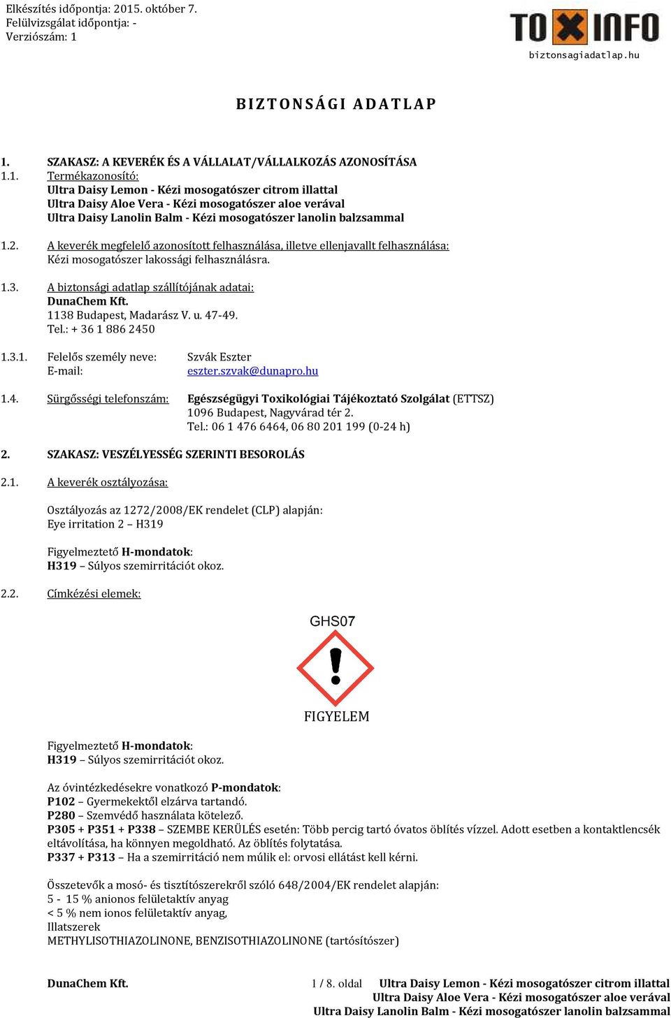 A biztonsági adatlap szállítójának adatai: 1138 Budapest, Madarász V. u. 47-49. Tel.: + 36 1 886 2450 1.3.1. Felelős személy neve: Szvák Eszter E-mail: eszter.szvak@dunapro.hu 1.4. Sürgősségi telefonszám: Egészségügyi Toxikológiai Tájékoztató Szolgálat (ETTSZ) 1096 Budapest, Nagyvárad tér 2.