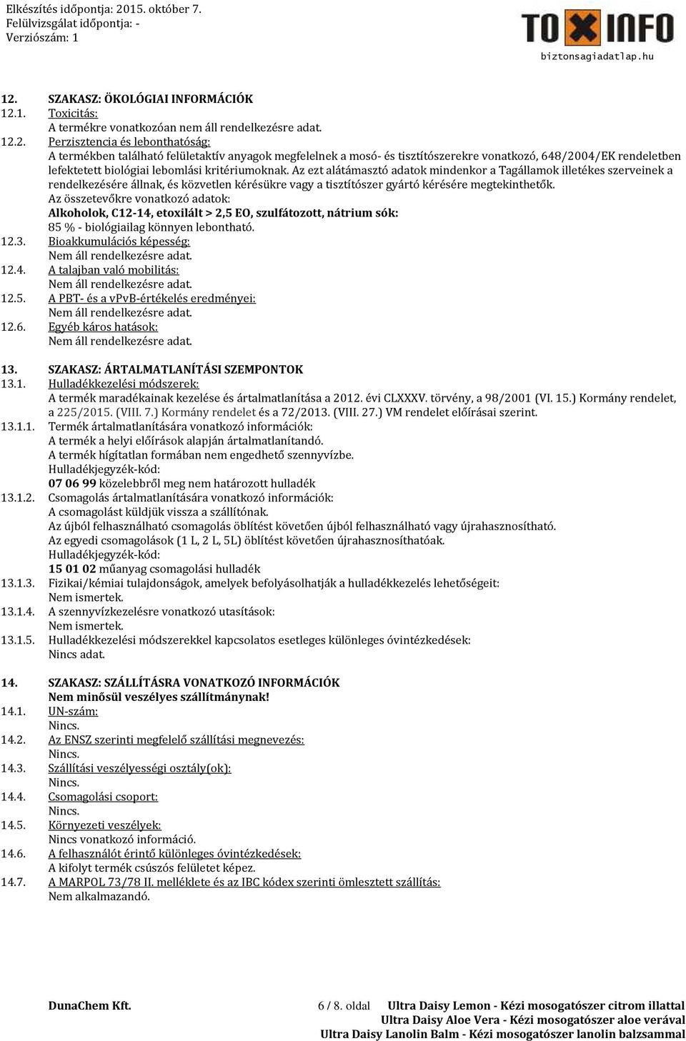 Az ezt alátámasztó adatok mindenkor a Tagállamok illetékes szerveinek a rendelkezésére állnak, és közvetlen kérésükre vagy a tisztítószer gyártó kérésére megtekinthetők.