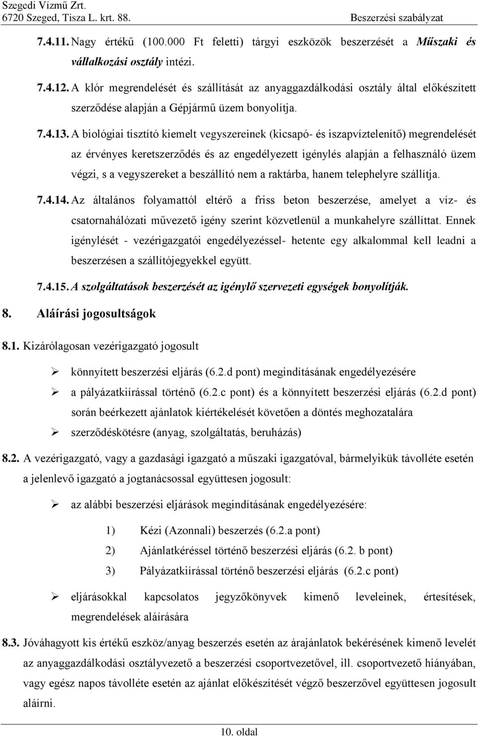 A biológiai tisztító kiemelt vegyszereinek (kicsapó- és iszapvíztelenítő) megrendelését az érvényes keretszerződés és az engedélyezett igénylés alapján a felhasználó üzem végzi, s a vegyszereket a