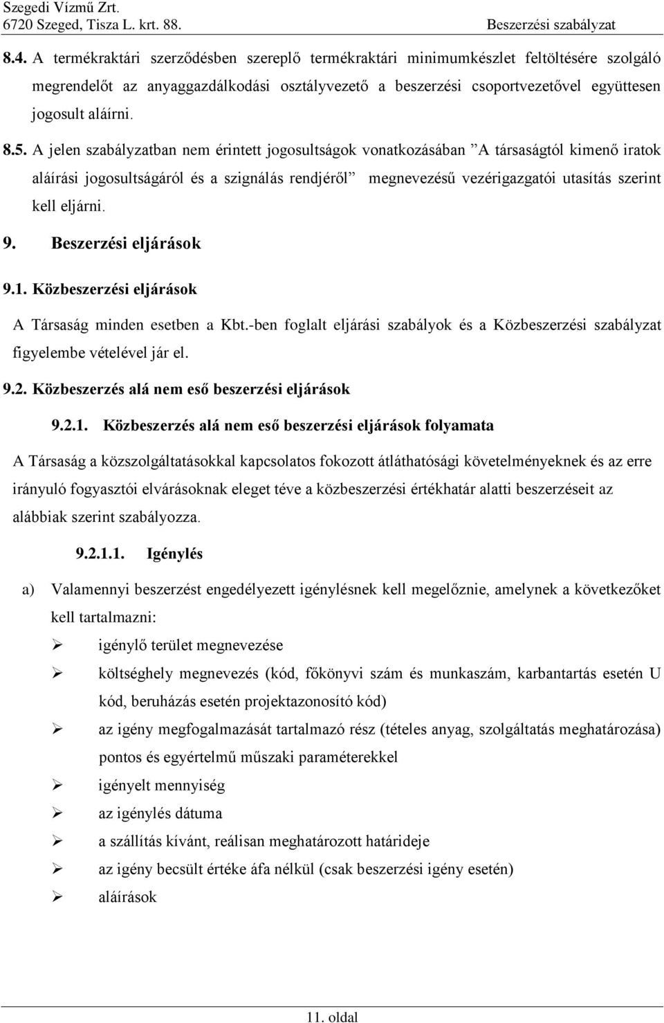 eljárni. 9. Beszerzési eljárások 9.1. Közbeszerzési eljárások A Társaság minden esetben a Kbt.-ben foglalt eljárási szabályok és a Közbeszerzési szabályzat figyelembe vételével jár el. 9.2.