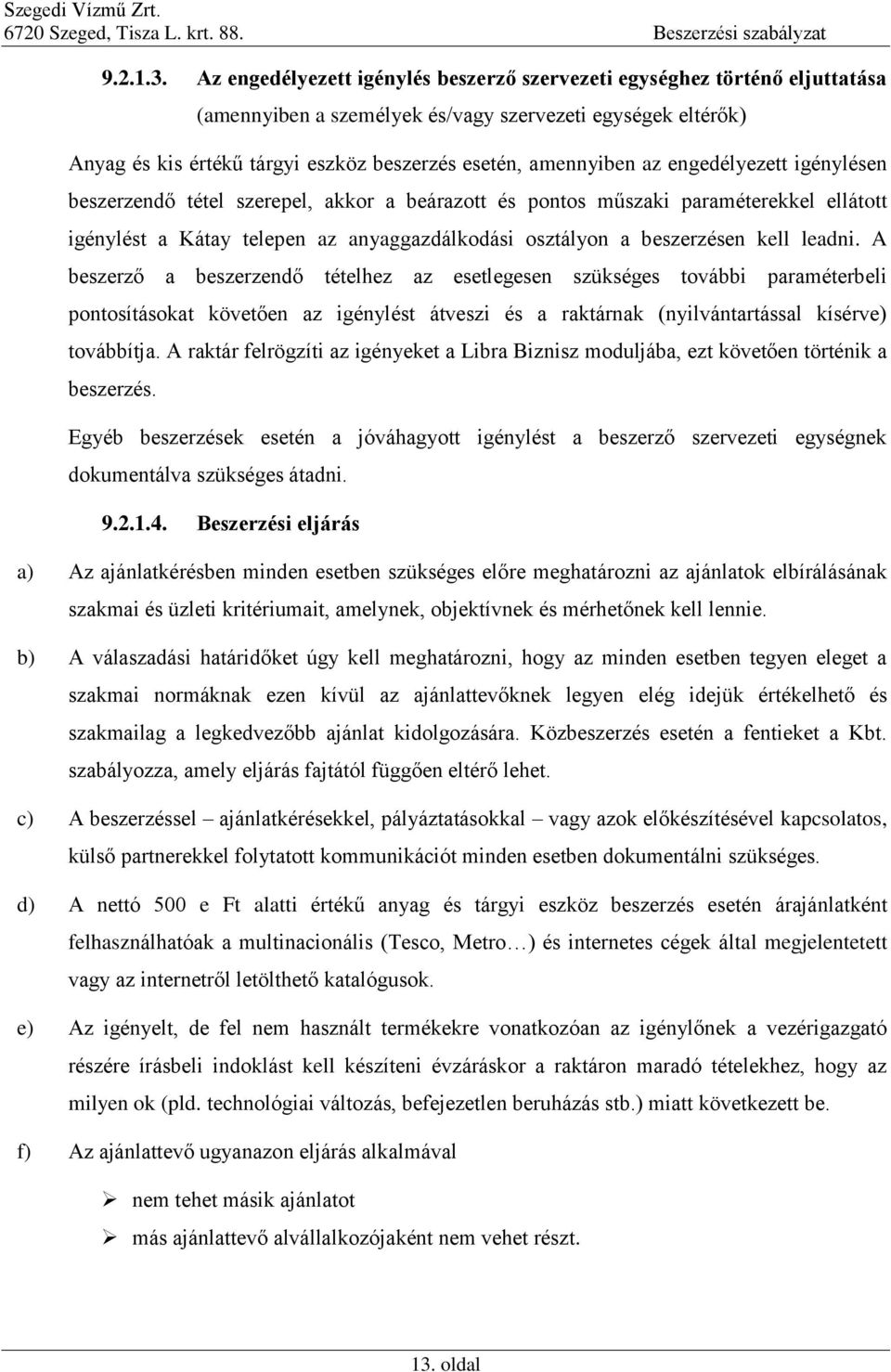 az engedélyezett igénylésen beszerzendő tétel szerepel, akkor a beárazott és pontos műszaki paraméterekkel ellátott igénylést a Kátay telepen az anyaggazdálkodási osztályon a beszerzésen kell leadni.