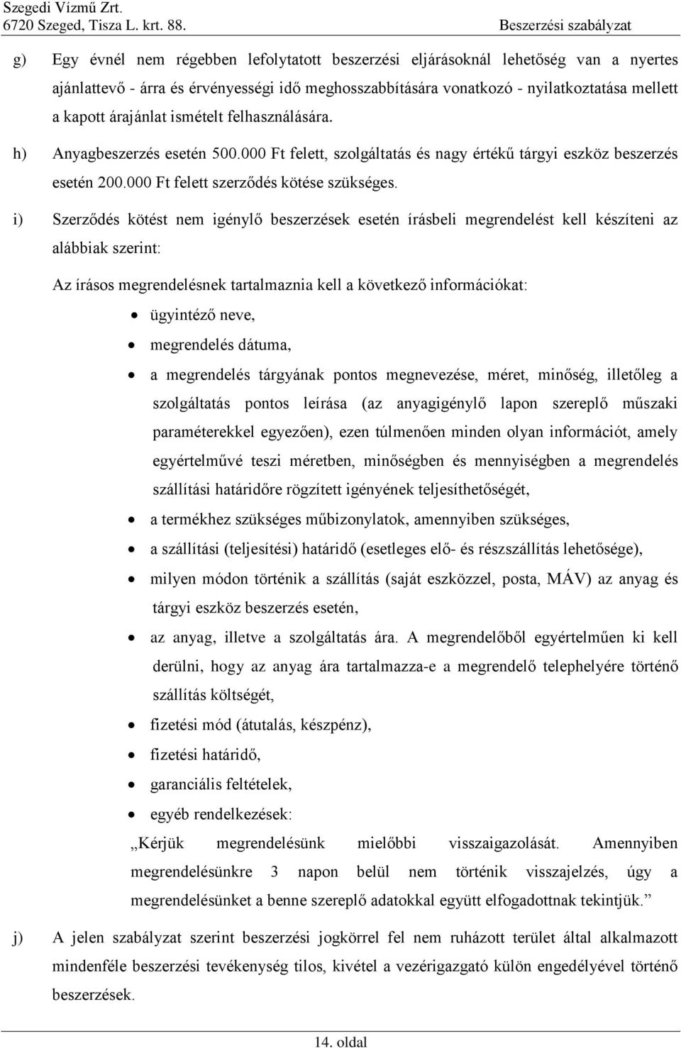 i) Szerződés kötést nem igénylő beszerzések esetén írásbeli megrendelést kell készíteni az alábbiak szerint: Az írásos megrendelésnek tartalmaznia kell a következő információkat: ügyintéző neve,