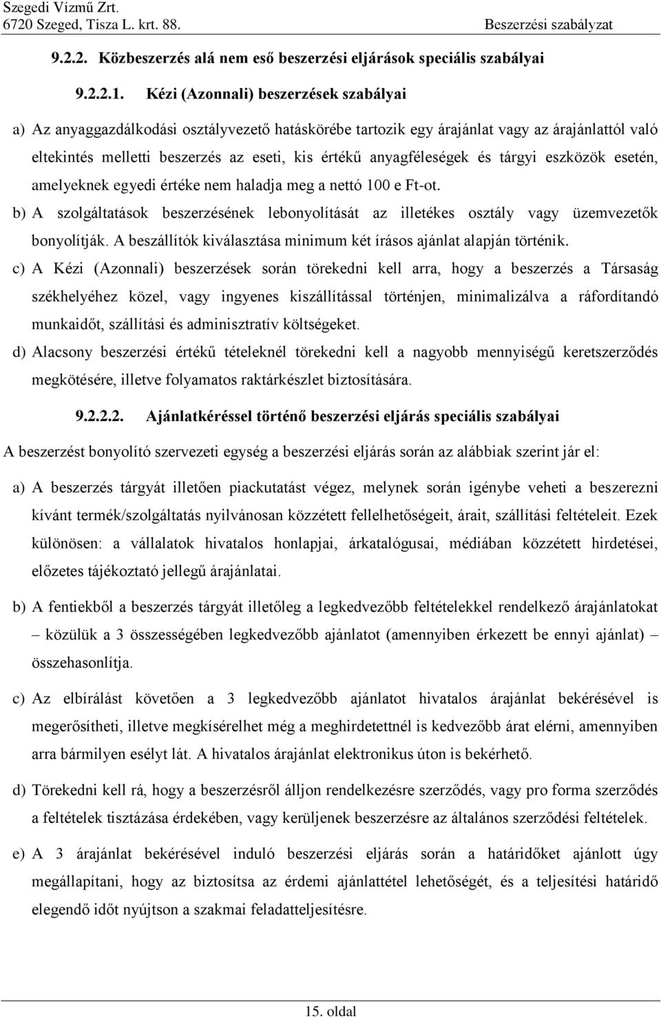 anyagféleségek és tárgyi eszközök esetén, amelyeknek egyedi értéke nem haladja meg a nettó 100 e Ft-ot.