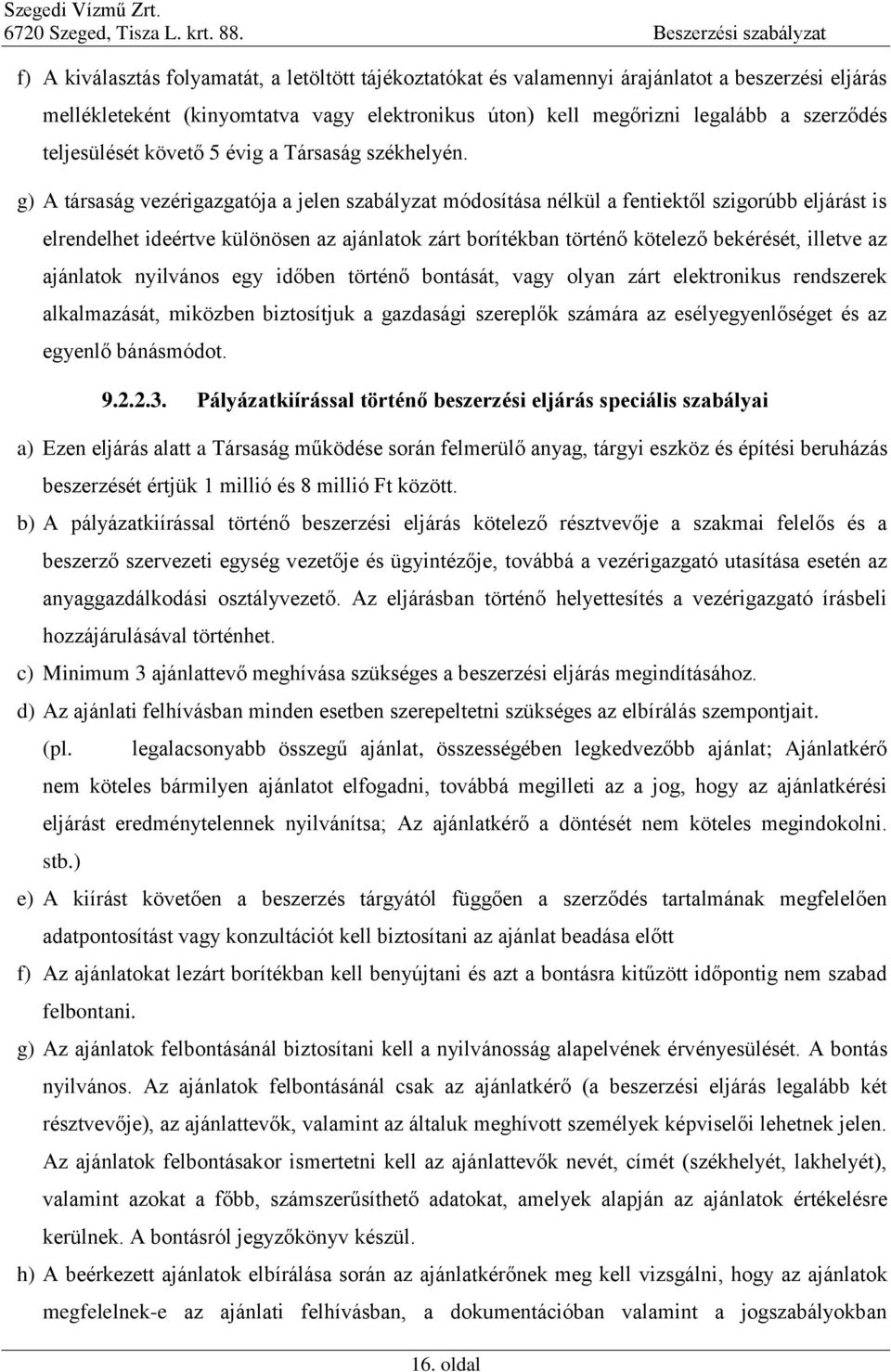 g) A társaság vezérigazgatója a jelen szabályzat módosítása nélkül a fentiektől szigorúbb eljárást is elrendelhet ideértve különösen az ajánlatok zárt borítékban történő kötelező bekérését, illetve