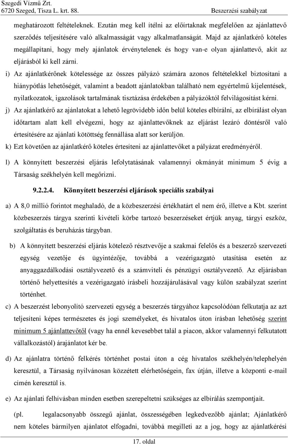 i) Az ajánlatkérőnek kötelessége az összes pályázó számára azonos feltételekkel biztosítani a hiánypótlás lehetőségét, valamint a beadott ajánlatokban található nem egyértelmű kijelentések,