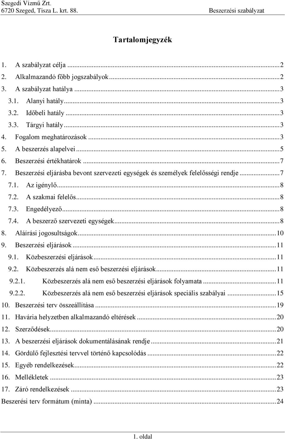 2. A szakmai felelős... 8 7.3. Engedélyező... 8 7.4. A beszerző szervezeti egységek... 8 8. Aláírási jogosultságok... 10 9. Beszerzési eljárások... 11 9.1. Közbeszerzési eljárások... 11 9.2. Közbeszerzés alá nem eső beszerzési eljárások.