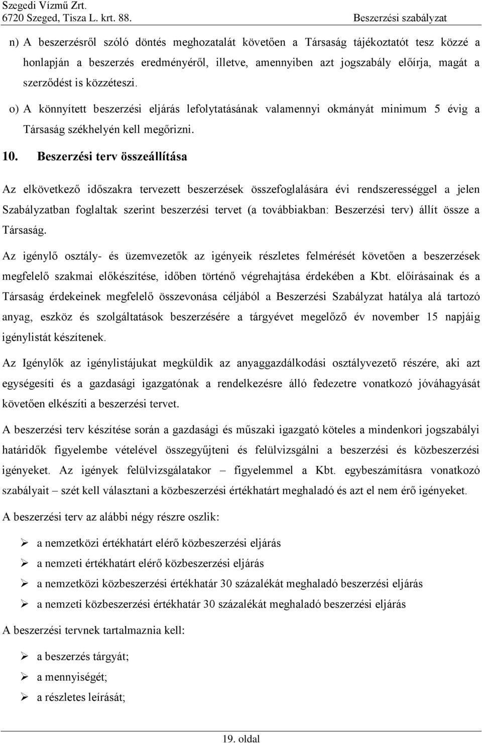 Beszerzési terv összeállítása Az elkövetkező időszakra tervezett beszerzések összefoglalására évi rendszerességgel a jelen Szabályzatban foglaltak szerint beszerzési tervet (a továbbiakban: