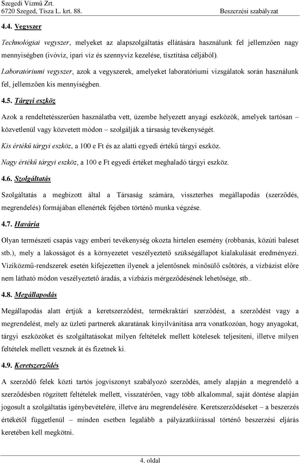 Tárgyi eszköz Azok a rendeltetésszerűen használatba vett, üzembe helyezett anyagi eszközök, amelyek tartósan közvetlenül vagy közvetett módon szolgálják a társaság tevékenységét.