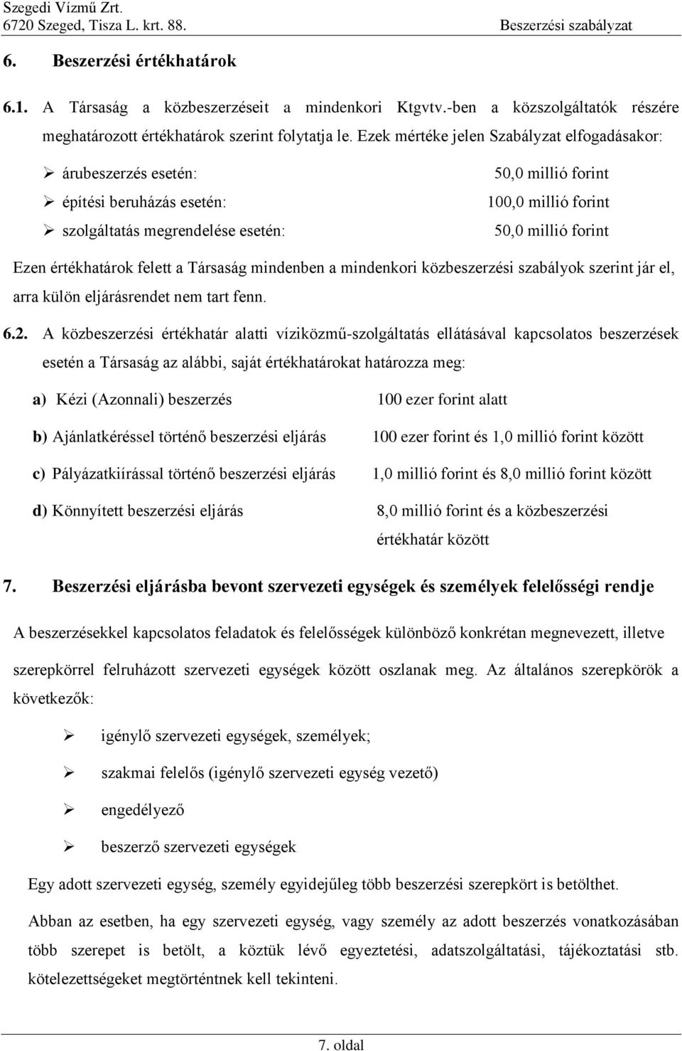 értékhatárok felett a Társaság mindenben a mindenkori közbeszerzési szabályok szerint jár el, arra külön eljárásrendet nem tart fenn. 6.2.