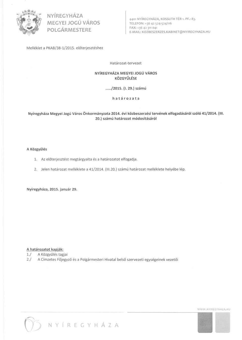 évi közbeszerzési tervének elfogadásáról szóló 41/2014. (. 20.) számú határozat módosításáról A Közgyűlés 1. Az előterjesztést megtárgyalta és a határozatot elfogadja. 2. Jelen határozat mellékiete a 41/2014.