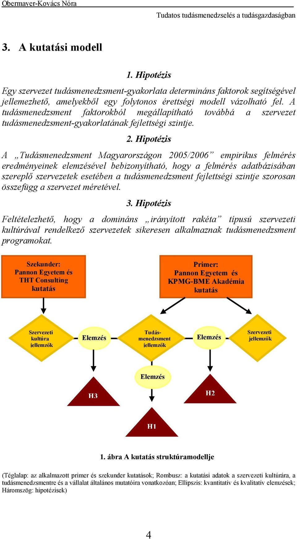 Hipotézis A Tudásmenedzsment Magyarországon 2005/2006 empirikus felmérés eredményeinek elemzésével bebizonyítható, hogy a felmérés adatbázisában szereplő szervezetek esetében a tudásmenedzsment