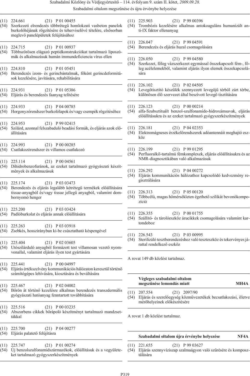 01 00937 (54) Többszörösen elágazó peptidkonstrukciókat tartalmazó liposzómák humán immundeficiencia vírus ellen 810 (21) P 01 05451 (54) Berendezés izom- és gerincbántalmak, fõként