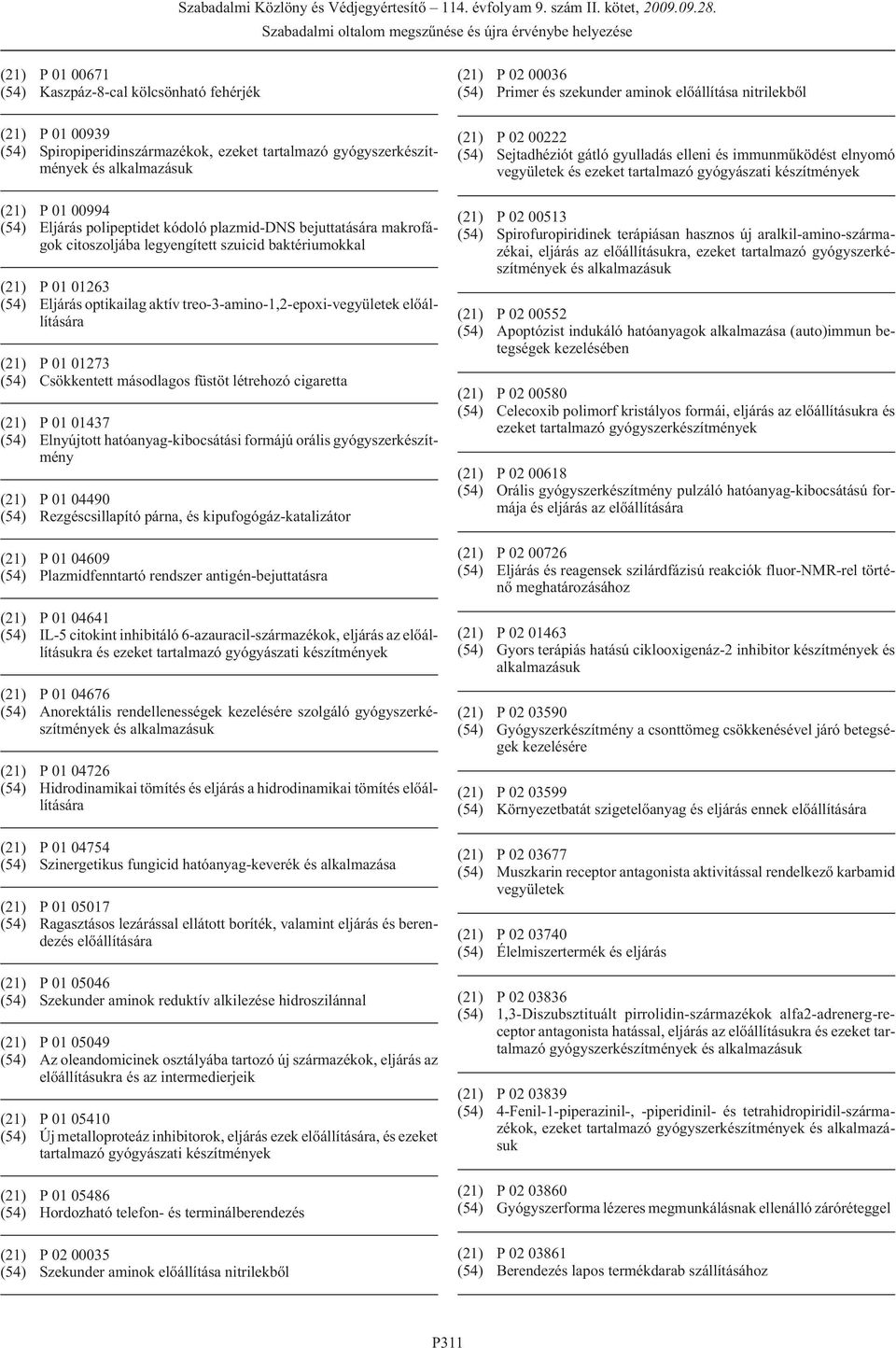 másodlagos füstöt létrehozó cigaretta (21) P 01 01437 (54) Elnyújtott hatóanyag-kibocsátási formájú orális gyógyszerkészítmény (21) P 01 04490 (54) Rezgéscsillapító párna, és kipufogógáz-katalizátor