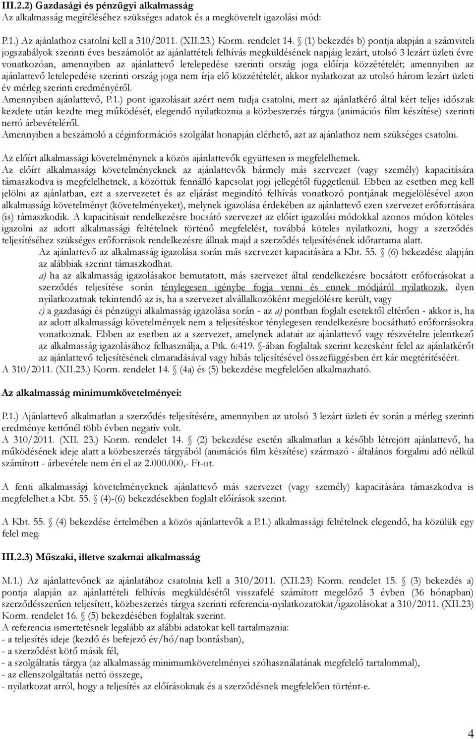 ajánlattevő letelepedése szerinti ország joga előírja közzétételét; amennyiben az ajánlattevő letelepedése szerinti ország joga nem írja elő közzétételét, akkor nyilatkozat az utolsó három lezárt