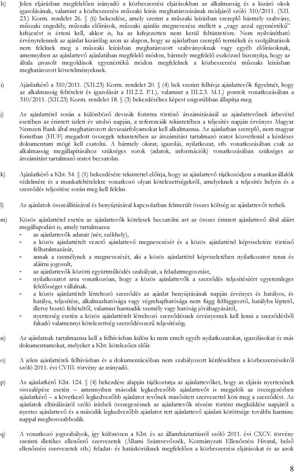 (6) bekezdése, amely szerint a műszaki leírásban szereplő bármely szabvány, műszaki engedély, műszaki előírások, műszaki ajánlás megnevezése mellett a vagy azzal egyenértékű kifejezést is érteni