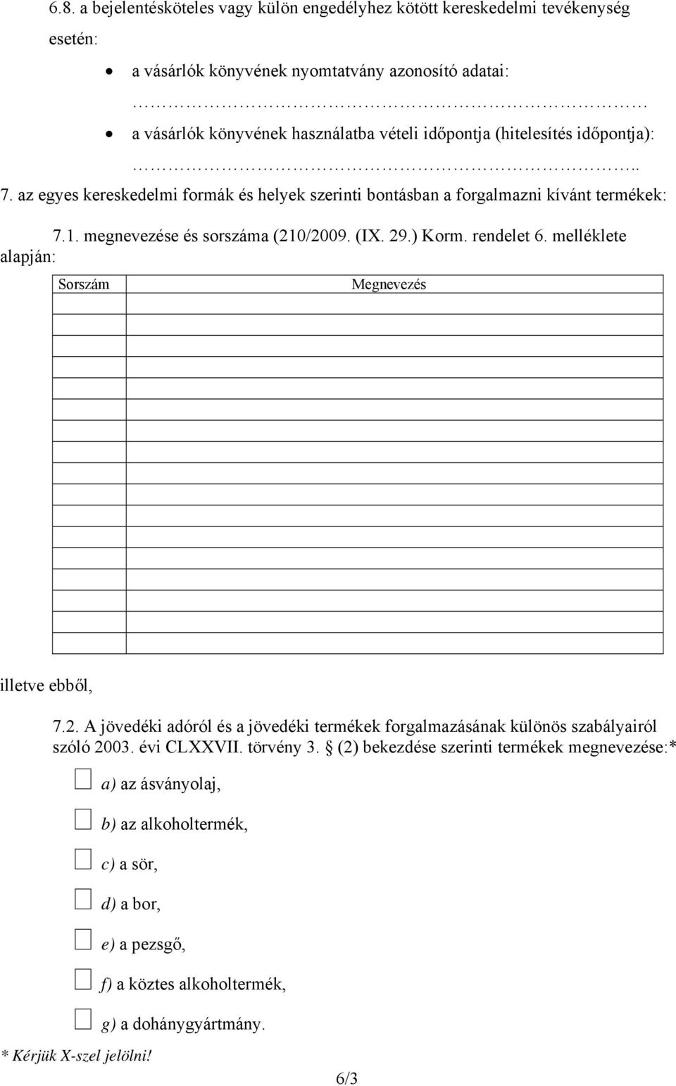 rendelet 6. melléklete alapján: Sorszám Megnevezés illetve ebből, 7.2. A jövedéki adóról és a jövedéki termékek forgalmazásának különös szabályairól szóló 2003. évi CLXXVII. törvény 3.