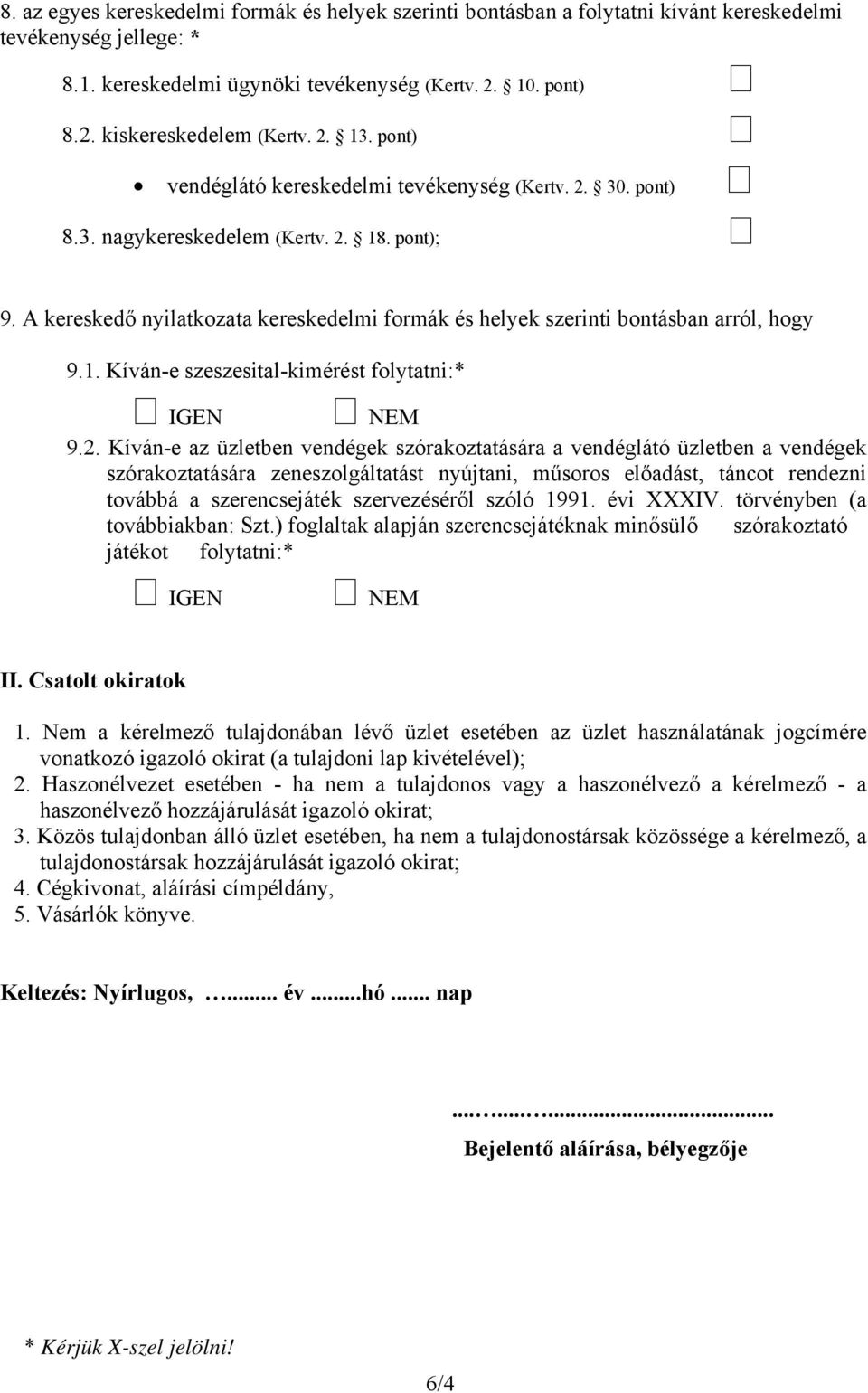 A kereskedő nyilatkozata kereskedelmi formák és helyek szerinti bontásban arról, hogy 9.1. Kíván-e szeszesital-kimérést folytatni:* IGEN NEM 9.2.