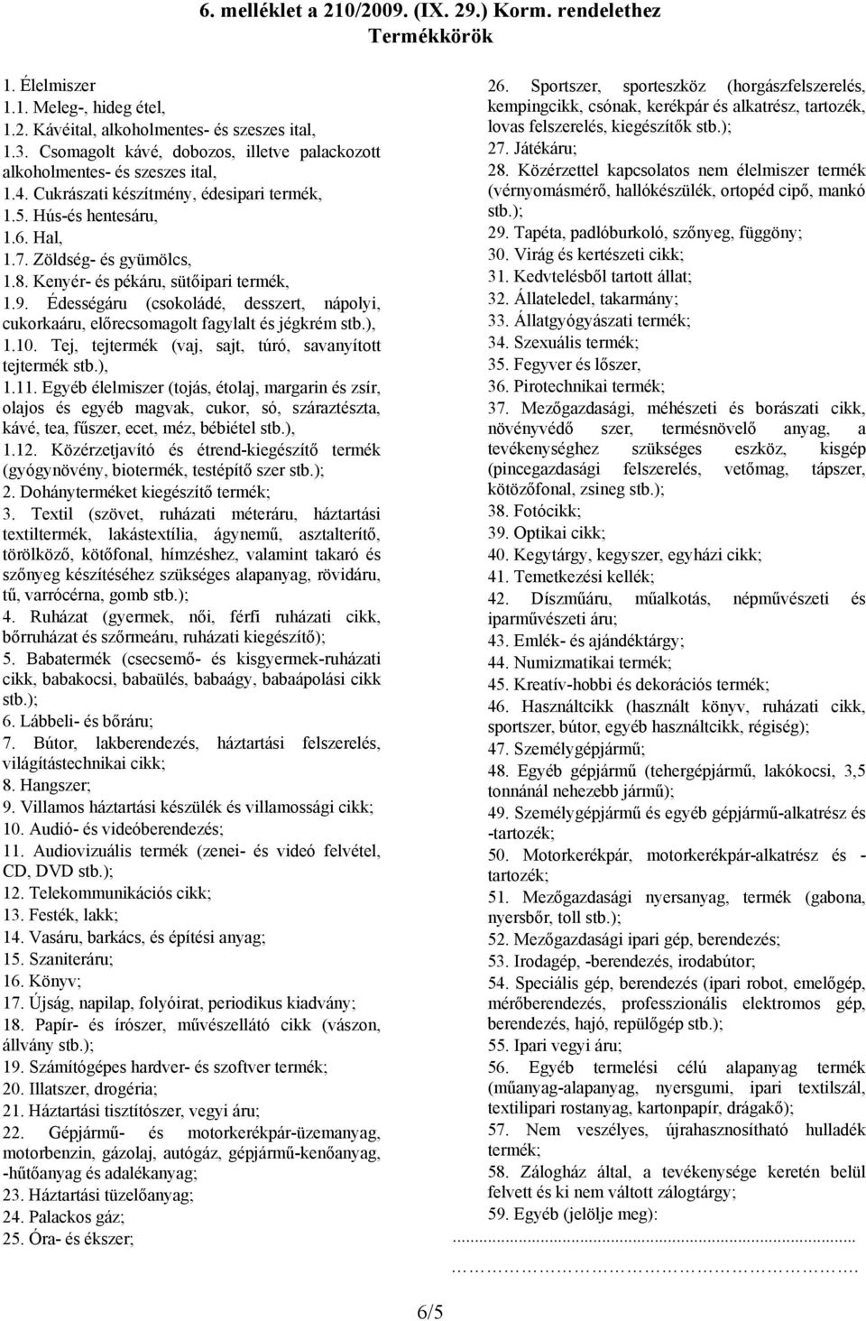 Kenyér- és pékáru, sütőipari termék, 1.9. Édességáru (csokoládé, desszert, nápolyi, cukorkaáru, előrecsomagolt fagylalt és jégkrém stb.), 1.10.