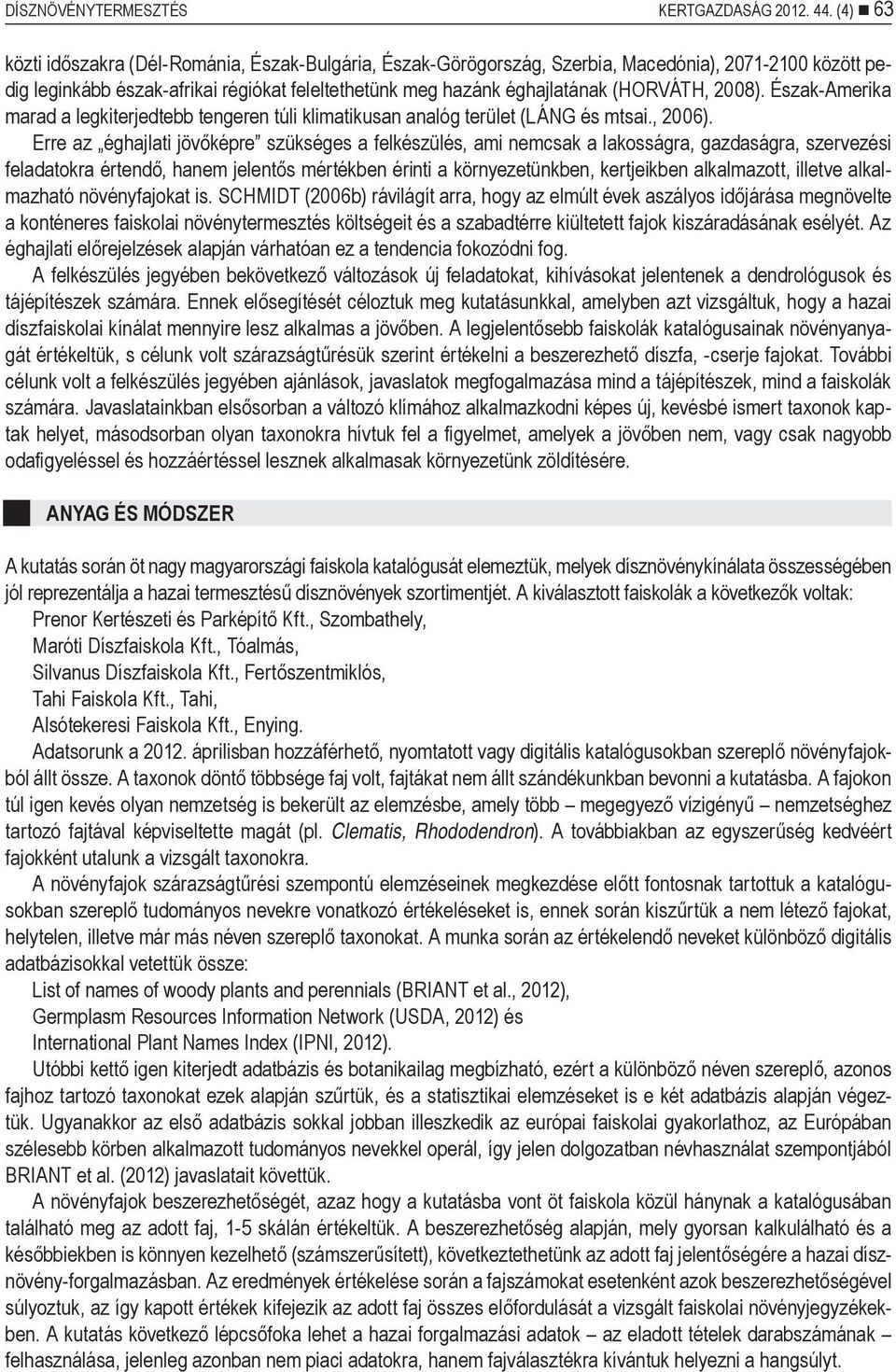 2008). Észak-Amerika marad a legkiterjedtebb tengeren túli klimatikusan analóg terület (LÁNG és mtsai., 2006).