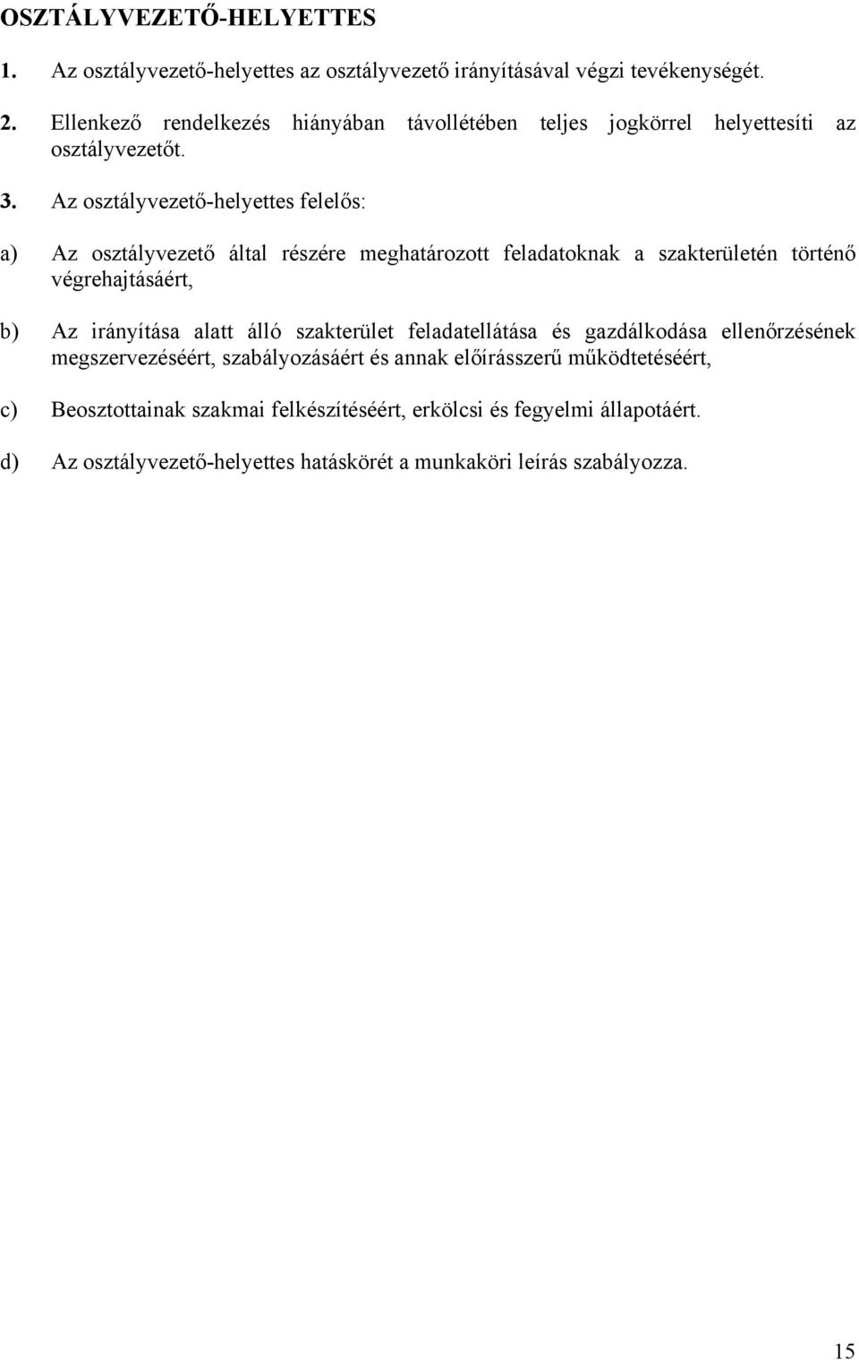 Az osztályvezető-helyettes felelős: a) Az osztályvezető által részére meghatározott feladatoknak a szakterületén történő végrehajtásáért, b) Az irányítása alatt