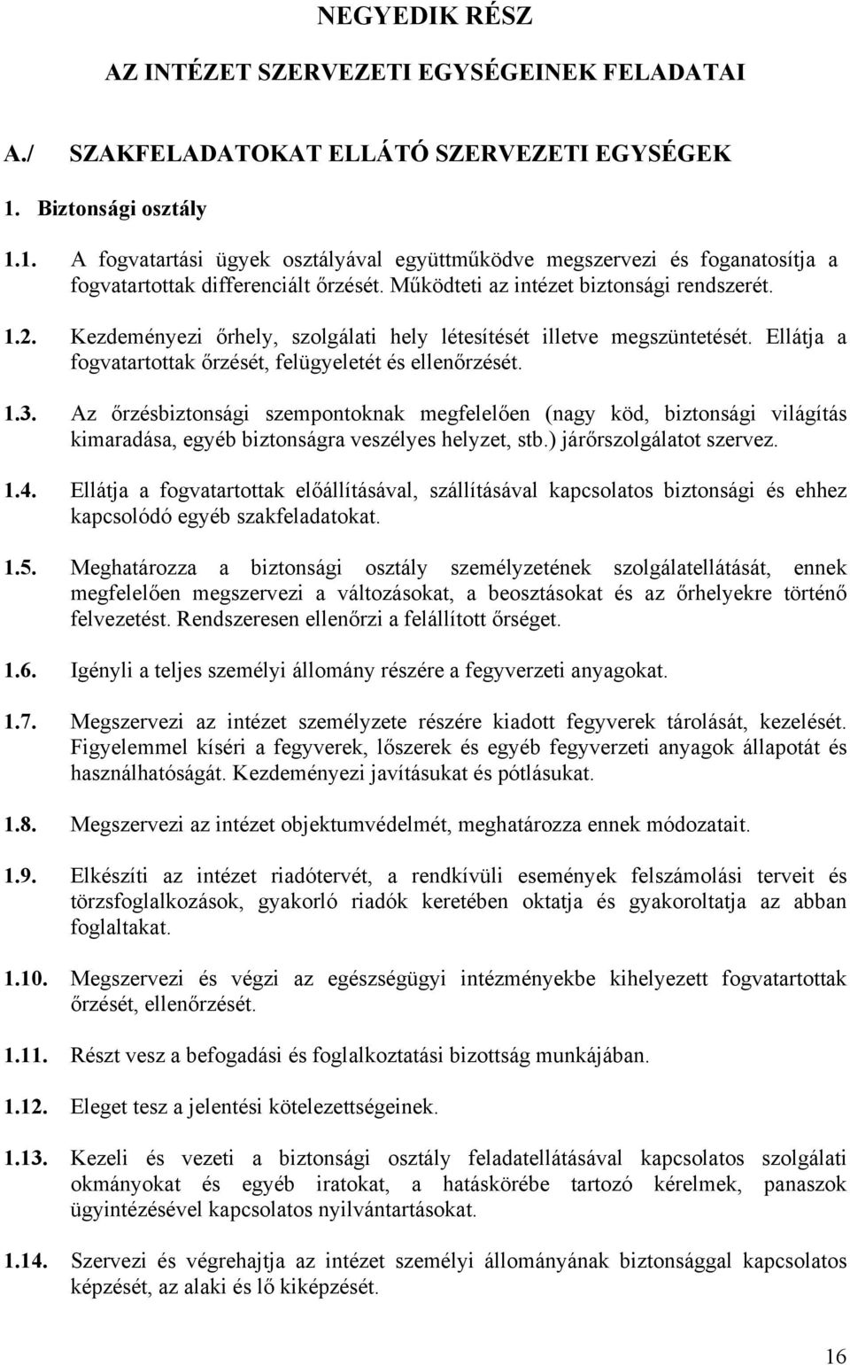 Kezdeményezi őrhely, szolgálati hely létesítését illetve megszüntetését. Ellátja a fogvatartottak őrzését, felügyeletét és ellenőrzését. 1.3.