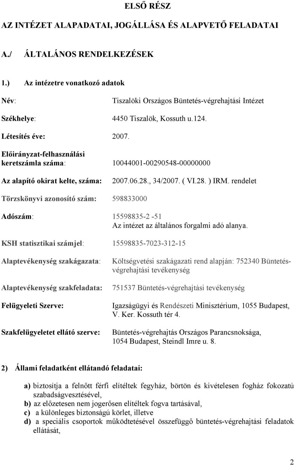 Előirányzat-felhasználási keretszámla száma: 10044001-00290548-00000000 Az alapító okirat kelte, száma: 2007.06.28., 34/2007. ( VI.28. ) IRM.