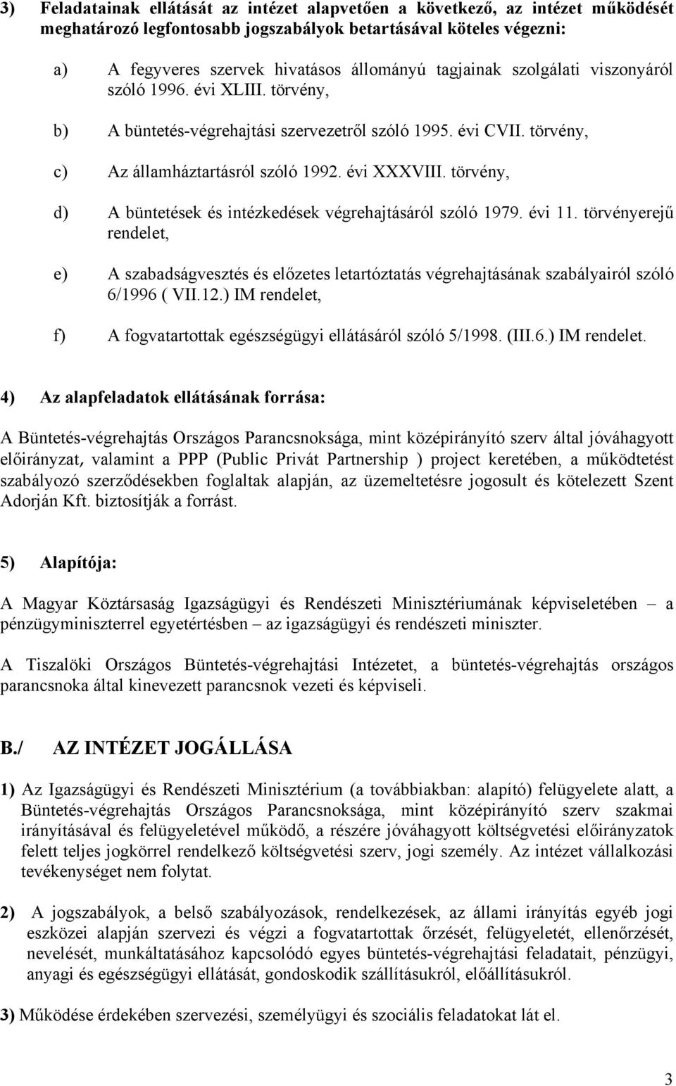 törvény, d) A büntetések és intézkedések végrehajtásáról szóló 1979. évi 11. törvényerejű rendelet, e) A szabadságvesztés és előzetes letartóztatás végrehajtásának szabályairól szóló 6/1996 ( VII.12.