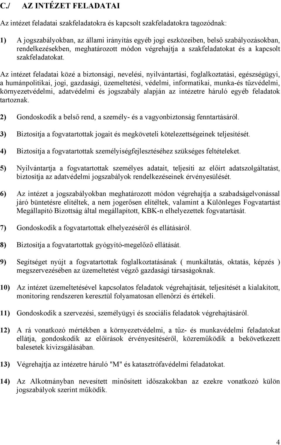 Az intézet feladatai közé a biztonsági, nevelési, nyilvántartási, foglalkoztatási, egészségügyi, a humánpolitikai, jogi, gazdasági, üzemeltetési, védelmi, informatikai, munka-és tűzvédelmi,