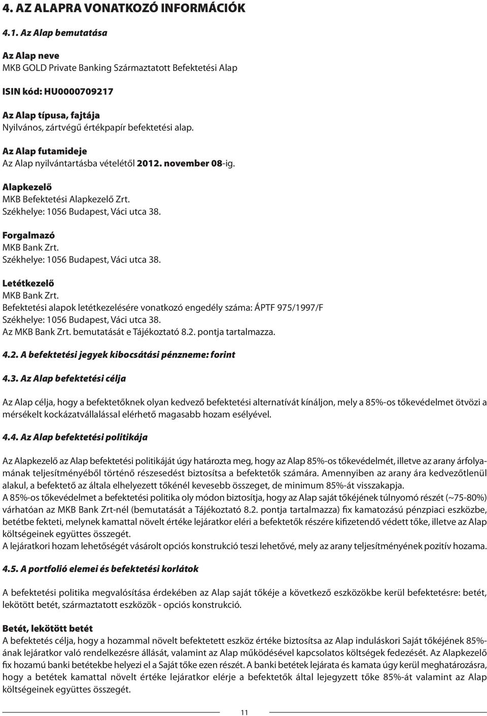 Az Alap futamideje Az Alap nyilvántartásba vételétől 2012. november 08-ig. Alapkezelő MKB Befektetési Alapkezelő Zrt. Székhelye: 1056 Budapest, Váci utca 38. Forgalmazó MKB Bank Zrt.