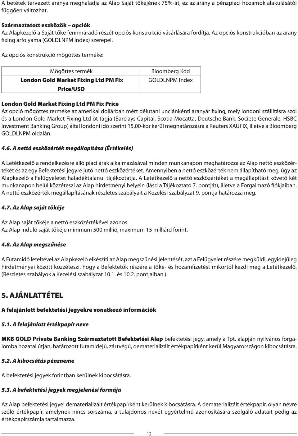 Az opciós konstrukció mögöttes terméke: Mögöttes termék London Gold Market Fixing Ltd PM Fix Price/USD Bloomberg Kód GOLDLNPM Index London Gold Market Fixing Ltd PM Fix Price Az opció mögöttes