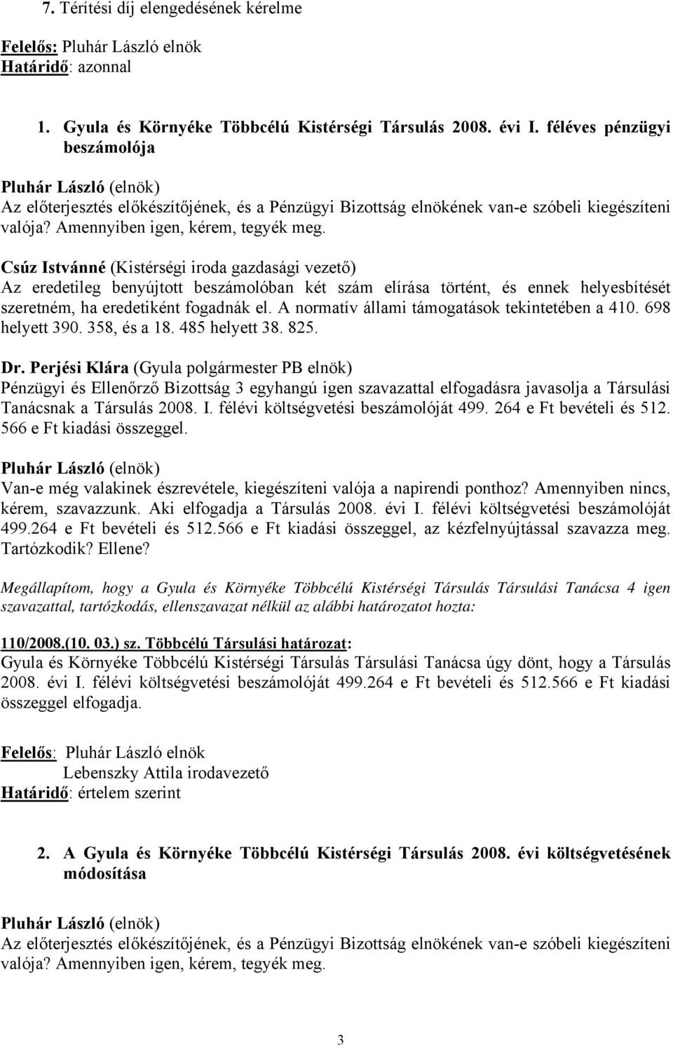 Csúz Istvánné (Kistérségi iroda gazdasági vezető) Az eredetileg benyújtott beszámolóban két szám elírása történt, és ennek helyesbítését szeretném, ha eredetiként fogadnák el.