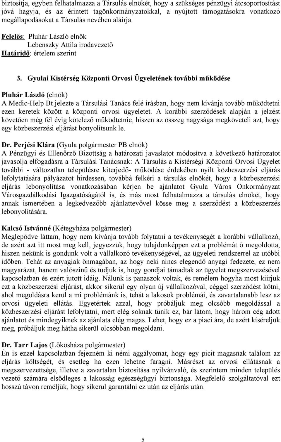 Gyulai Kistérség Központi Orvosi Ügyeletének további működése A Medic-Help Bt jelezte a Társulási Tanács felé írásban, hogy nem kívánja tovább működtetni ezen keretek között a központi orvosi