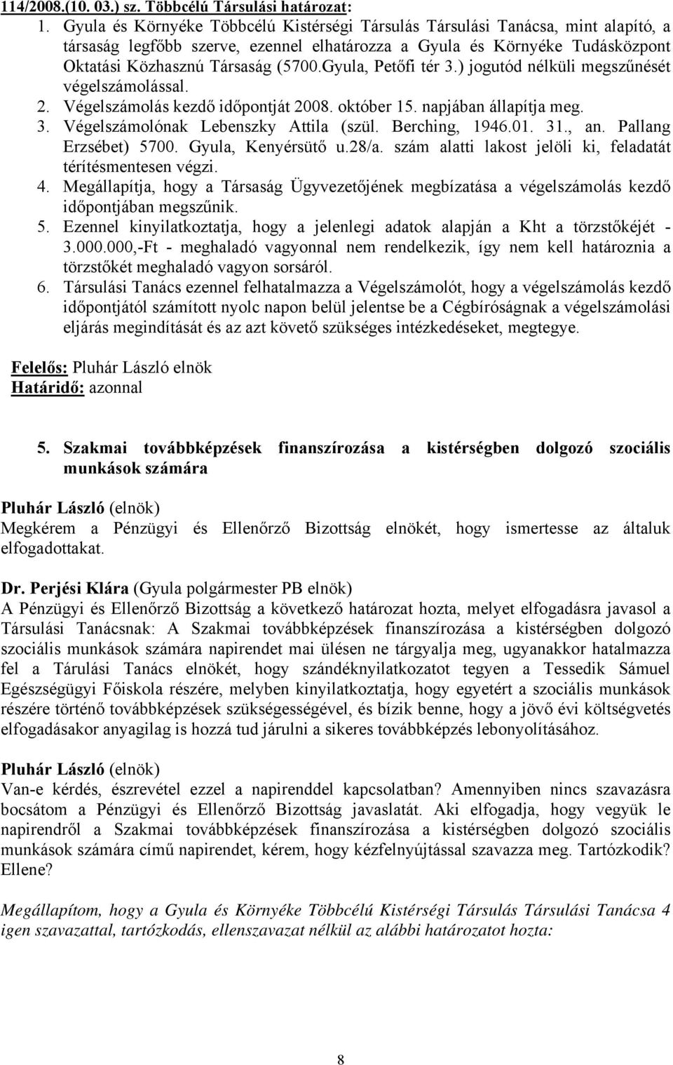 Gyula, Petőfi tér 3.) jogutód nélküli megszűnését végelszámolással. 2. Végelszámolás kezdő időpontját 2008. október 15. napjában állapítja meg. 3. Végelszámolónak Lebenszky Attila (szül.