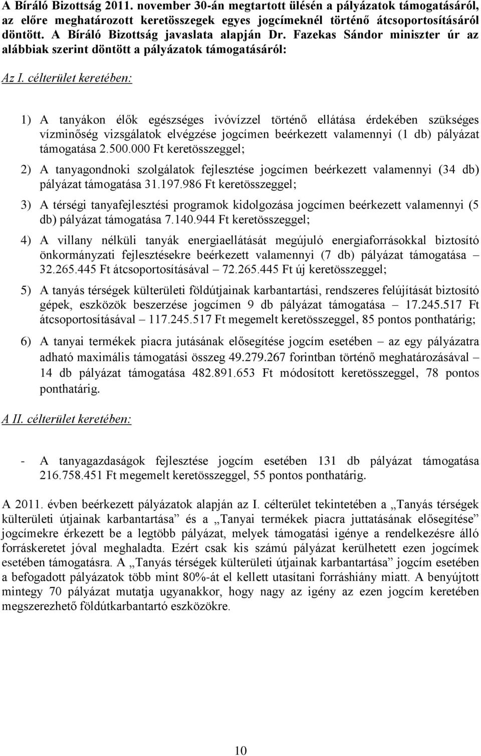 célterület keretében: 1) A tanyákon élők egészséges ivóvízzel történő ellátása érdekében szükséges vízminőség vizsgálatok elvégzése jogcímen beérkezett valamennyi (1 db) pályázat támogatása 2.500.