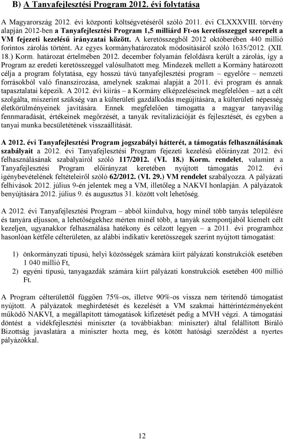 A keretösszegből 2012 októberében 440 millió forintos zárolás történt. Az egyes kormányhatározatok módosításáról szóló 1635/2012. (XII. 18.) Korm. határozat értelmében 2012.