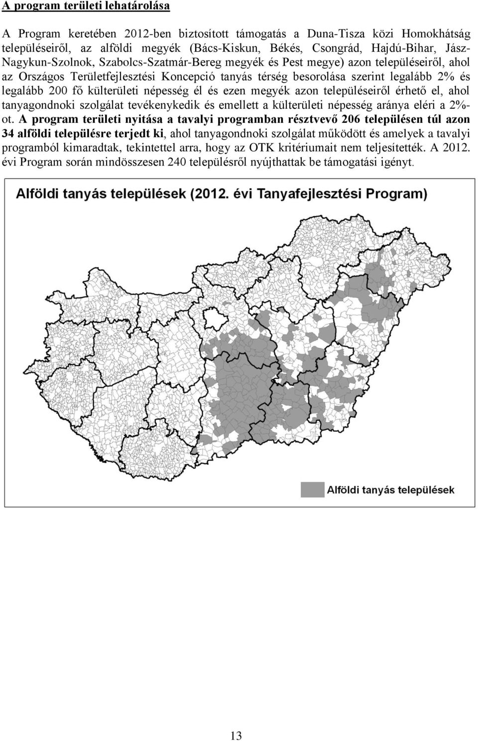 külterületi népesség él és ezen megyék azon településeiről érhető el, ahol tanyagondnoki szolgálat tevékenykedik és emellett a külterületi népesség aránya eléri a 2%- ot.